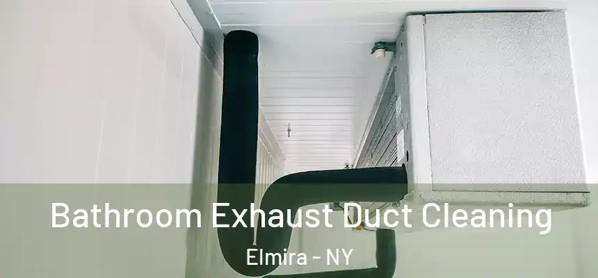 Bathroom Exhaust Duct Cleaning Elmira - NY