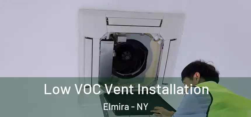  Low VOC Vent Installation Elmira - NY