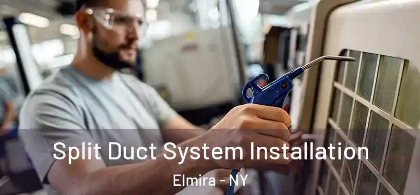  Split Duct System Installation Elmira - NY